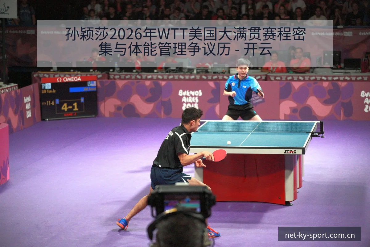 孙颖莎2026年WTT美国大满贯赛程密集与体能管理争议历 - 开云